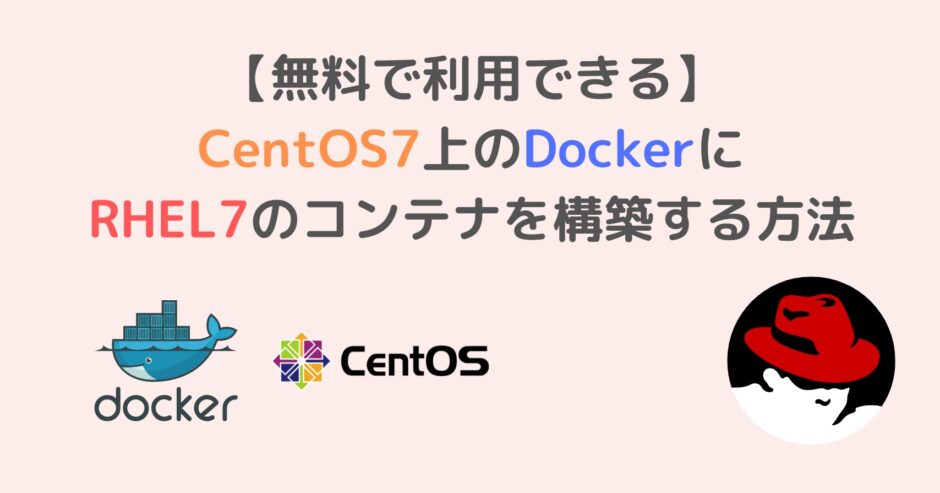【無料で利用できる】CentOS7上のDockerにRHEL7のコンテナを構築する方法