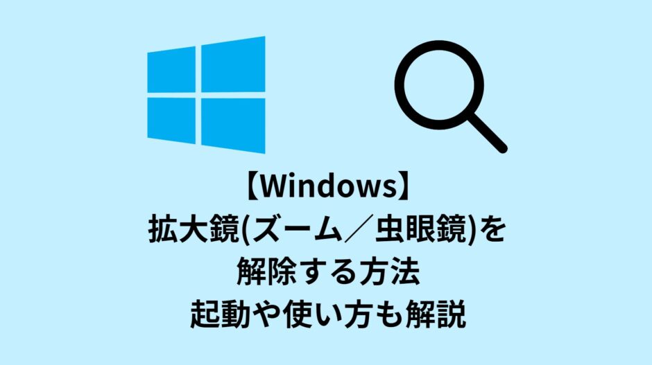 【Windows】拡大鏡(ズーム／虫眼鏡)を 解除する方法／起動や使い方も解説